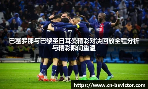 巴塞罗那与巴黎圣日耳曼精彩对决回放全程分析与精彩瞬间重温