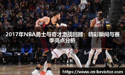 2017年NBA勇士与奇才激战回顾：精彩瞬间与赛季亮点分析