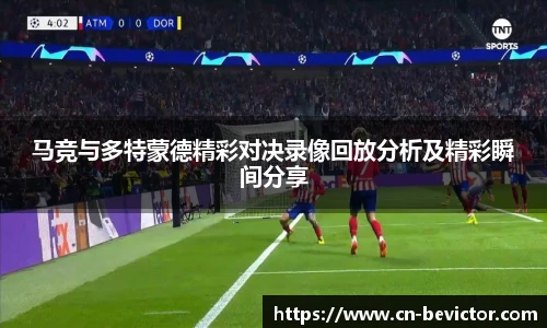 马竞与多特蒙德精彩对决录像回放分析及精彩瞬间分享