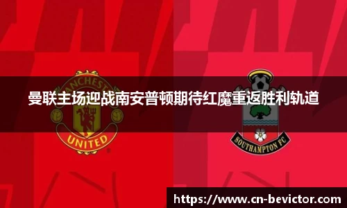 曼联主场迎战南安普顿期待红魔重返胜利轨道