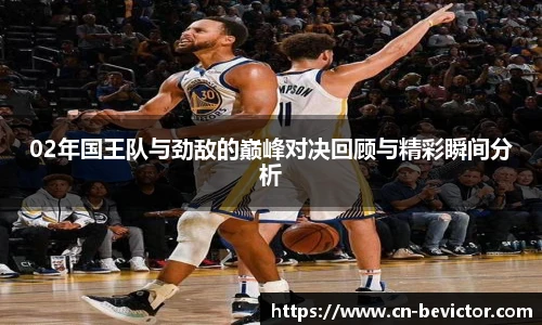 02年国王队与劲敌的巅峰对决回顾与精彩瞬间分析