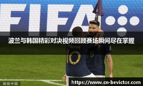 波兰与韩国精彩对决视频回顾赛场瞬间尽在掌握