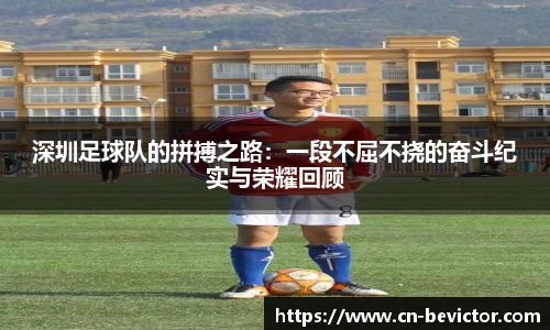 深圳足球队的拼搏之路：一段不屈不挠的奋斗纪实与荣耀回顾